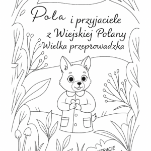 Pola i przyjaciele z wiejskiej polany. Wielka Przeprowadzka (Kolorowanka PDF)
